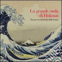 La grande onda di Hokusai. Toccare il sentimento della forma. Ediz. illustrata. Con DVD libro di Spadavecchia F. (cur.)