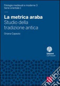 La metrica araba. Studio della tradizione antica libro di Capezio Oriana