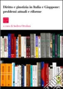 Diritto e giustizia in Italia e Giappone. Problemi attuali e riforme. Ediz. multilingue libro di Ortolani A. (cur.)