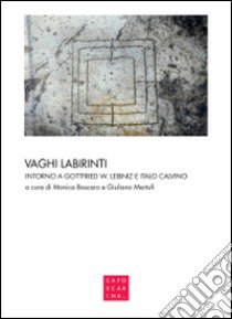 Vaghi labirinti. Intorno a Gottfried W. Leibniz e Italo Calvino libro di Boscaro M. (cur.); Martufi G. (cur.)