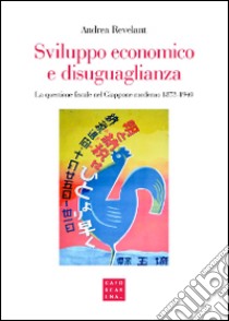 Sviluppo economico e disuguaglianza. La questione fiscale nel Giappone moderno 1873-1940 libro di Revelant Andrea