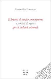 Elementi di project management e modelli di report per le aziende culturali libro di Ferrarese Pieremilio