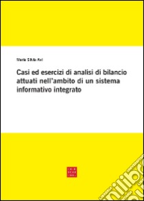 Casi ed esercizi di analisi di bilancio attuati nell'ambito di un sistema informativo integrato  libro di Avi Maria Silvia