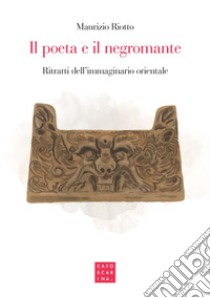 Il poeta e il negromante. Ritratti dell'immaginario orientale libro di Riotto Maurizio