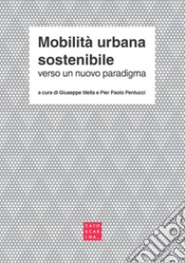 Mobilità urbana sostenibile. Verso un nuovo paradigma libro di Mella G. (cur.); Pentucci P. P. (cur.)