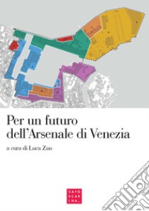 Per un futuro dell'Arsenale di Venezia. Atti del convegno (Venezia, 2 maggio 2017) libro di Zan L. (cur.)