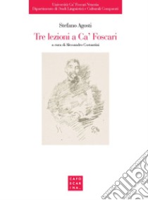 Tre lezioni a Ca' Foscari libro di Agosti Stefano; Costantini A. (cur.)