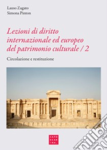 Lezioni di diritto internazionale ed europeo del patrimonio culturale. Protezione e salvaguardia. Vol. 2: Circolazione e restituzione libro di Zagato Lauso; Pinton Simona; Giampieretti Marco