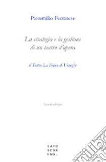 La strategia e la gestione di un teatro d'opera. Il Teatro La Fenice di Venezia libro di Ferrarese Pieremilio