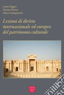 Lezioni di diritto internazionale ed europeo del patrimonio culturale. Protezione e salvaguardia libro di Zagato Lauso; Pinton Simona; Giampieretti Marco