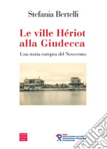 Le ville Hériot alla Giudecca. Una storia europea del Novecento libro di Bertelli Stefania