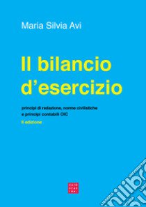 Il bilancio d'esercizio. Principi di redazione, norme civilistiche e principi contabili OIC libro di Avi Maria Silvia