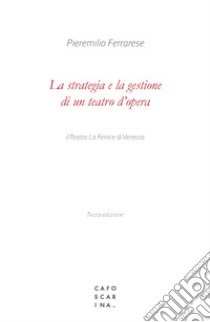 La strategia e la gestione di un teatro d'opera. Il Teatro La Fenice di Venezia libro di Ferrarese Pieremilio