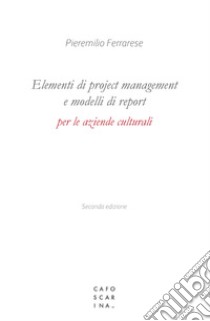 Elementi di project management e modelli di report per le aziende culturali libro di Ferrarese Pieremilio