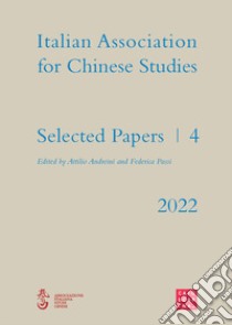 Selected papers. Italian association for chinese studies. Vol. 4 libro di Andreini A. (cur.); Passi F. (cur.)