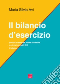 Il bilancio d'esercizio. Principi di redazione, norme civilistiche e principi contabili OIC libro di Avi Maria Silvia