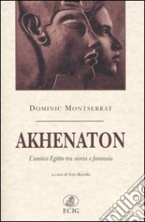 Akhenaton. L'antico Egitto tra storia e fantasia libro di Montserrat Dominic; Rovida E. (cur.)