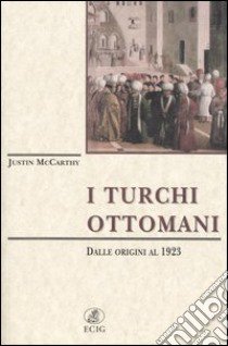 I turchi ottomani. Dalle origini al 1923 libro di McCarthy Justin