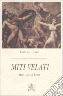 Miti velati. Dell'antica Roma libro di Lugli Ubaldo