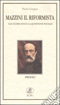 Mazzini il riformista. Gli ultimi anni e la questione sociale libro di Lingua Paolo