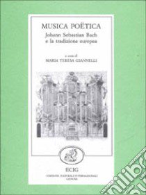 Musica poetica. J. S. Bach e la tradizione europea libro di Giannelli M. Teresa