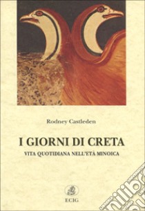 I giorni di Creta. Vita quotidiana nell'età minoica libro di Castleden Rodney