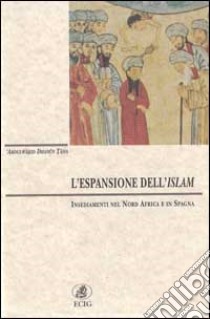 L'espansione dell'Islam. Insediamenti nel nord Africa e in Spagna libro di Taha 'Abdulwahid Dhanun