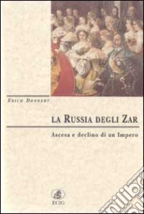 La Russia degli zar. Ascesa e declino di un impero libro di Donnert Erich