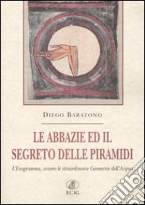 Le abbazie ed il segreto delle piramidi. L'Esagramma, ovvero le straordinarie geometrie dell'acqua libro di Baratono Diego