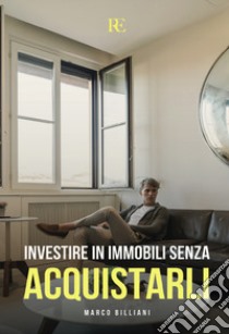 Investire in immobili senza acquistarli libro di Billiani Marco; Sperzaga L. (cur.)