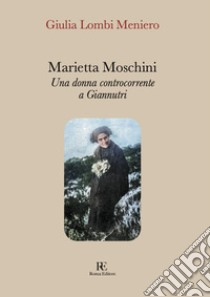 Marietta Moschini. Una donna controcorrente a Giannutri. Ediz. illustrata libro di Lombi Meniero Giulia