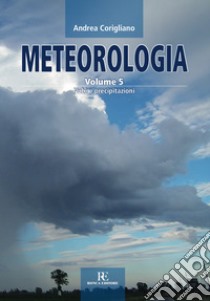 Meteorologia. Vol. 5: Nubi e precipitazioni libro di Corigliano Andrea