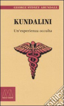 Kundalini. Un'esperienza occulta libro di Arundale George S.