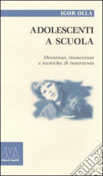 Adolescenti a scuola. Devianza, insuccesso e tecniche di intervento libro di Olla Igor