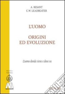 L'uomo, origini ed evoluzione (L'uomo donde viene e dove va) libro di Leadbeater Charles W.; Besant Annie