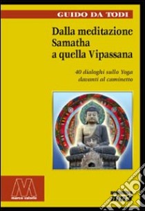 Dalla meditazione Samatha a quella Vipassana. 40 dialoghi sullo yoga davanti al caminetto. Con 2 audiolibri libro di Da Todi Guido