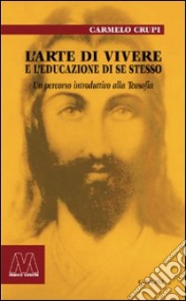 L'arte di vivere e l'educazione di sé stesso. Un percorso introduttivo alla teosofia libro di Crupi Carmelo