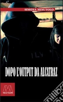 Dopo l'output da Alcatraz libro di Minutolo Simona