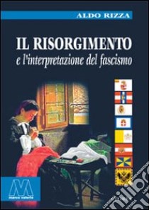 Il Risorgimento e l'interpretazione del fascismo libro di Rizza Aldo