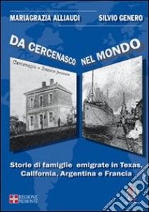 Da Cercenasco nel mondo. Storie di famiglie emigrate in Texas, California, Argentina e Francia. Con CD-ROM libro di Alliaudi Mariagrazia; Genero Silvio