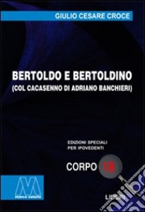 Bertoldo e Bertoldino col Cacasenno. Ediz. per ipovedenti libro di Croce Giulio Cesare; Banchieri Adriano