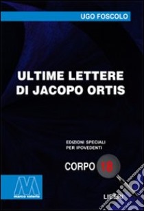 Ultime lettere di Jacopo Ortis. Ediz. per ipovedenti libro di Foscolo Ugo
