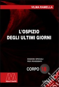 L'ospizio degli ultimi giorni. Ediz. per ipovedenti libro di Ramella Vilma