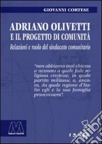 Adriano Olivetti e il progetto di Comunità. Relazioni e ruolo del sindacato unitario libro di Cortese Giovanni