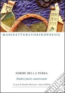 Forme della terra. Dodici poeti canavesani libro di Baruzzi S. (cur.); Tabbia A. (cur.)