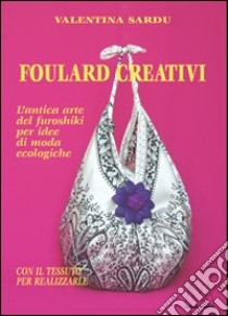 Foulard creativi. L'antica arte del furoshiki per idee di moda ecochic. Con foulard. Con DVD libro di Sardu Valentina