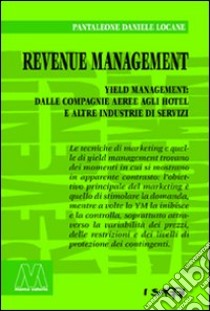 Revenue management. Yeld management: dalle compagnie aeree agli hotel alle altre industrie di servizi libro di Locane Pantaleone D.