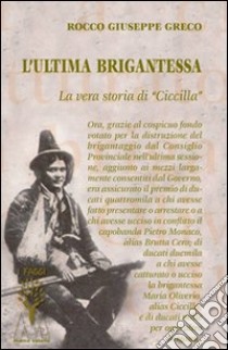 L'ultima brigantessa. La vera storia di «Ciccilla» libro di Greco Rocco G.