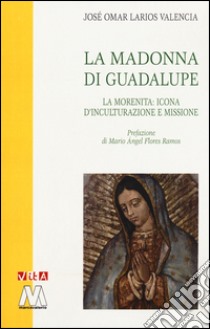 La Madonna di Guadalupe. La Morenita: icona d'inculturazione e missione libro di Larios Valencia José Omar