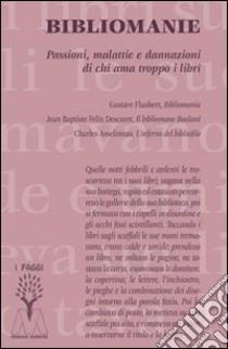 Bibliomanie. Passioni, malattie e dannazioni di chi ama troppo i libri libro di Colomba C. (cur.)